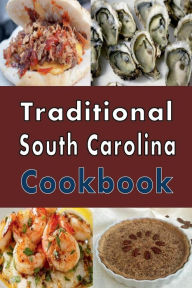 Traditional South Carolina Cookbook: Authentic South Carolina Southern Cooking Recipes Laura Sommers Author