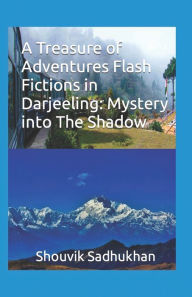 A Treasure of Adventures Flash Fictions in Darjeeling: : Mystery into The Shadow Shouvik Sadhukhan Author
