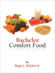 Bachelor Comfort Food Regis J. Belcher Jr. Author