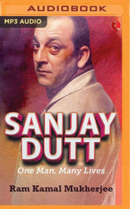 Sanjay Dutt: One Man, Many Lives Ram Kamal Mukherjee Author
