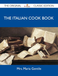 The Italian Cook Book - The Original Classic Edition Gentile Mrs Author
