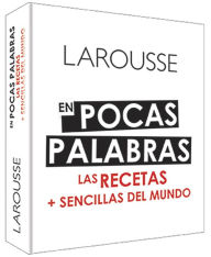 En pocas palabras: Las recetas + sencillas del mundo Ediciones Larousse Author