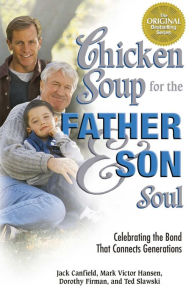 Chicken Soup for the Father and Son Soul: Celebrating the Bond That Connects Generations Jack Canfield Author