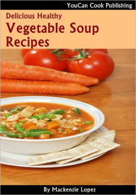 Delicious Healthy Vegetable Soup Recipes Mackenzie Lopez Author