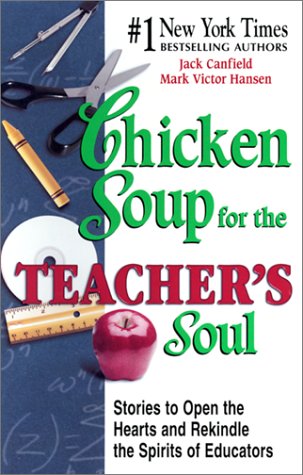 Chicken Soup for the Teacher's Soul : Stories to Open the Hearts and Rekindle the Spirit of Educators by Mark Victor, Canfield, Jack Hansen