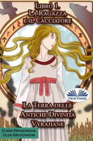La Terra delle Antiche Divinità Vyrajiane. Libro 1. La Ragazza e il Cacciatore Olga Kryuchkova Author