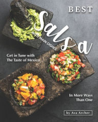 Best Salsa with Main Dishes: Get in Tune with The Taste of Mexico In More Ways Than One Ava Archer Author