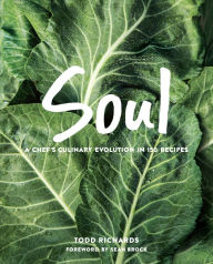 Soul: A Chef's Culinary Evolution in 150 Recipes Todd Richards Author