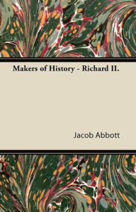 Makers of History - Richard II. Jacob Abbott Author