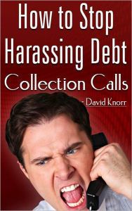 How To Stop Harassing Debt Collection Calls David Knorr Author