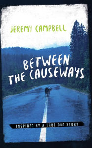Between the Causeways: Inspired by a true dog story Jeremy Campbell Author