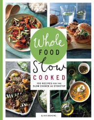 Whole Food Slow Cooked: 100 Recipes for the Slow Cooker or Stovetop Olivia Andrews Author