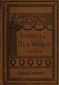 Stories of the Old world (Illustrated) Alfred John Church Author
