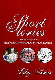 Short Stories: The Power of Friendship, Hope, Love and Family Lily Amis Author