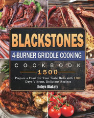 Blackstone 4-Burner Griddle Cooking Cookbook 1500: Prepare a Feast for Your Taste Buds with 1500 Days Vibranr, Delicious Recipes Robyn Blakely Author