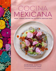 Cocina Mexicana: Fresh, vibrant recipes for authentic Mexican food Adriana Cavita Author