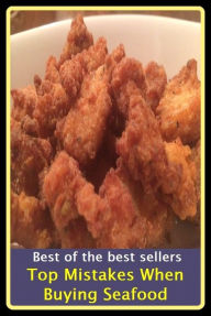 Best of the Best Sellers Top Mistakes When Buying Seafood ( mistaken, mistaken identity, mistakenly, mistaken, mistake, mistaking, painstakingly, mist