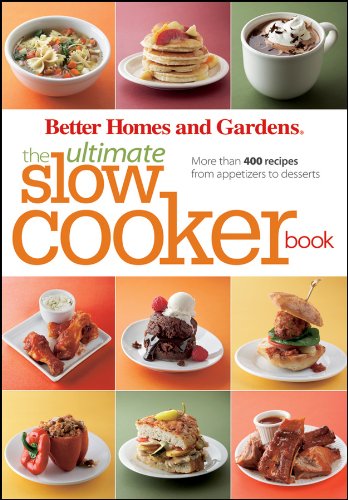 The Ultimate Slow Cooker Book : More Than 400 Recipes from Appetizers to Desserts by Better Homes and Gardens Books (Firm) Staff