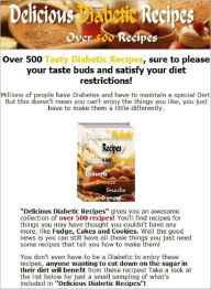 Diabetic Recipes CookBook - Over 500 Delicious Diabetic Recipes - anyone wanting to cut down on the sugar in their diet will benefit..(Health101/CookB