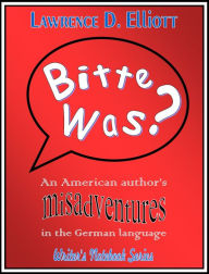Bitte was? An American author's misadventures in the German language Lawrence D. Elliott Author