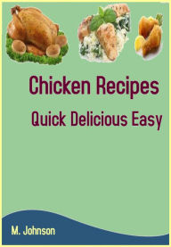Chicken Recipes: Quick Delicious Easy M Johnson Author