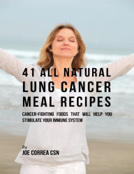 41 All Natural Lung Cancer Meal Recipes : Cancer Fighting Foods That Will Help You Stimulate Your Immune System Joe Correa CSN Author