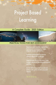 Project Based Learning A Complete Guide - 2021 Edition Gerardus Blokdyk Author