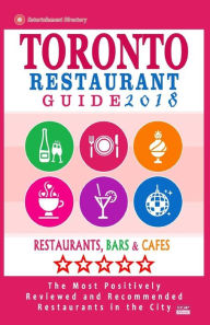 Toronto Restaurant Guide 2018: Best Rated Restaurants in Toronto - 500 restaurants, bars and cafés recommended for visitors, 2018 Avram F. Davidson A