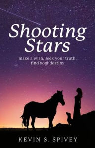 Shooting Stars: Make a wish, seek your truth, find your destiny Kevin Spivey Author