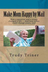 Make Mom Happy by Mail [LARGE PRINT] Trudy Triner Author
