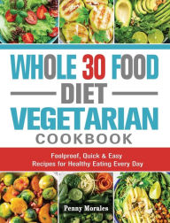 Whole 30 Food Diet Vegetarian Cookbook: Foolproof, Quick & Easy Recipes for Healthy Eating Every Day Ken Keys Author