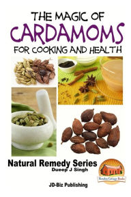 The Magic of Cardamoms For Cooking and Health John Davidson Author
