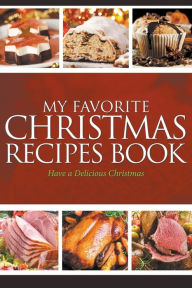 My Favorite Christmas Recipes Book: Have a Delicious Christmas Journal Easy Author