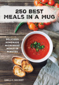250 Best Meals in a Mug: Delicious Homemade Microwave Meals in Minutes Camilla V. Saulsbury Author
