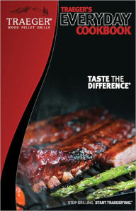 Traeger's Everyday Cookbook Traeger Grills Created by