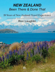 New Zealand - Been There & Done That: 20 Years of New Zealand Travel Experience Ron Laughlin Author