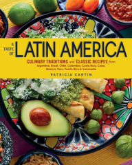 A Taste of Latin America: Culinary Traditions and Classic Recipes from Argentina, Brazil, Chile, Colombia, Costa Rica, Cuba, Mexico, Peru, Puerto Rico