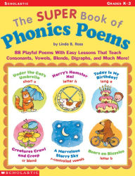 The Super Book of Phonics Poems: 88 Playful Poems With Easy Lessons That Teach Consonants, Vowels, Blends, Digraphs, and Much More! Linda B. Ross Auth