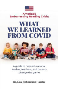 America's Embarrassing Reading Crisis: What We Learned from Covid : A guide to help educational leaders, teachers, and parents change the game Lisa Ri
