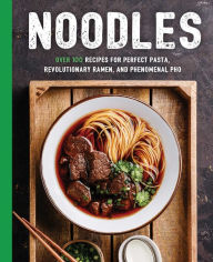 Noodles: Over 100 Recipes for Perfect Pasta, Revolutionary Ramen, and Phenomenal Pho Cider Mill Press Author