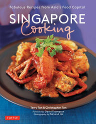 Singapore Cooking: Fabulous Recipes from Asia's Food Capital Terry Tan Author
