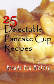25 Delectable Pancake Cup Recipes Brenda Van Niekerk Author