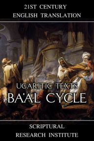 Ugaritic Texts: Ba'al Cycle Scriptural Research Institute Author