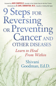 9 Steps for Reversing or Preventing Cancer and Other Diseases: Learn to Heal From Within Shivani Goodman Author