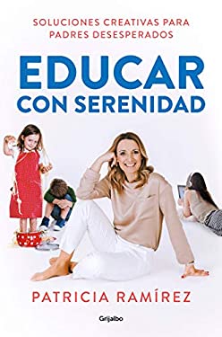 Educar con serenidad : Soluciones creativas para padres desesperados by Patricia Ramírez