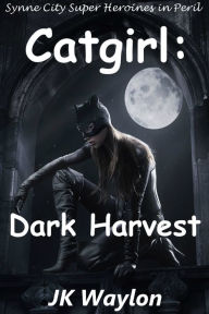 Catgirl: Dark Harvest (Synne City Super Heroines in Peril) JK Waylon Author