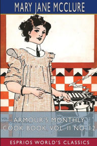 Armour's Monthly Cook Book, Vol. II No. 12 (Esprios Classics) Mary Jane McClure Author