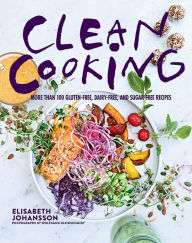 Clean Cooking: More Than 100 Gluten-Free, Dairy-Free, and Sugar-Free Recipes Elisabeth Johansson Author