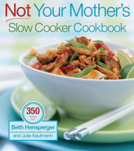 Not Your Mother's Slow Cooker Cookbook, Revised and Expanded: 400 Perfect-Every-Time Recipes Beth Hensperger Author