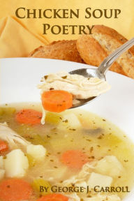 CHICKEN SOUP POETRY George J. Carroll Author